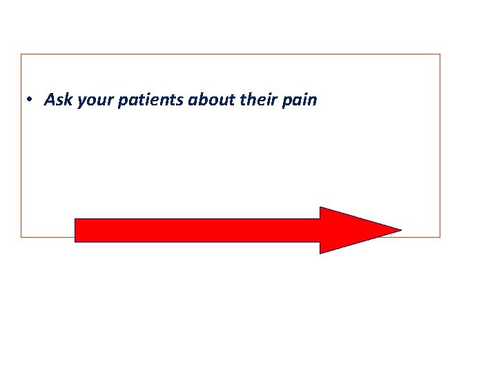  • Ask your patients about their pain 