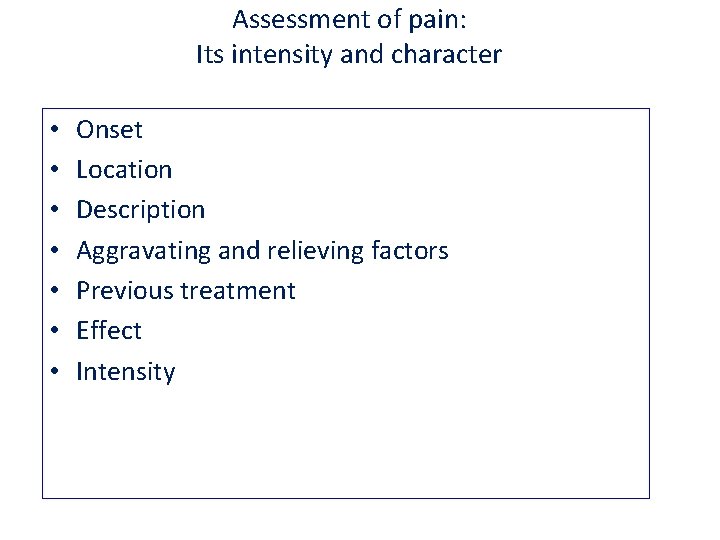 Assessment of pain: Its intensity and character • • Onset Location Description Aggravating and