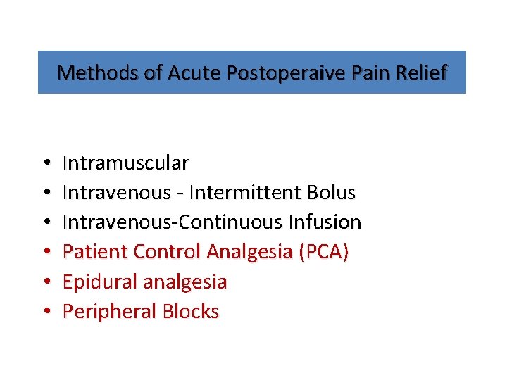 Methods of Acute Postoperaive Pain Relief • • • Intramuscular Intravenous - Intermittent Bolus