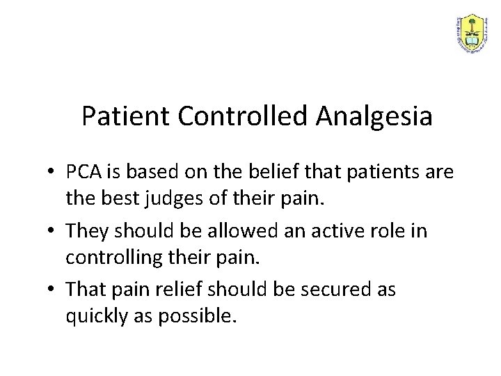 Patient Controlled Analgesia • PCA is based on the belief that patients are the