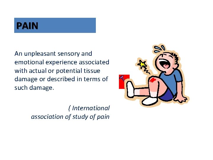 PAIN An unpleasant sensory and emotional experience associated with actual or potential tissue damage