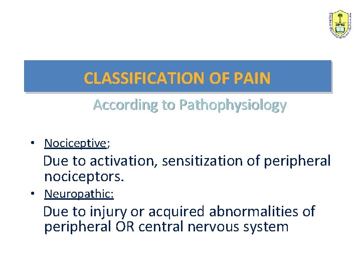 CLASSIFICATION OF PAIN According to Pathophysiology • Nociceptive; Due to activation, sensitization of peripheral