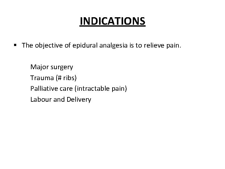 INDICATIONS § The objective of epidural analgesia is to relieve pain. Major surgery Trauma