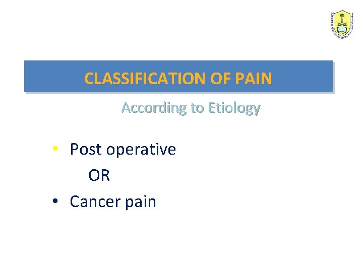 CLASSIFICATION OF PAIN According to Etiology • Post operative OR • Cancer pain 