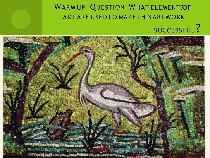 W ARM UP Q UESTION- W HAT ELEMENTSOF ART ARE USED TO MAKE THIS