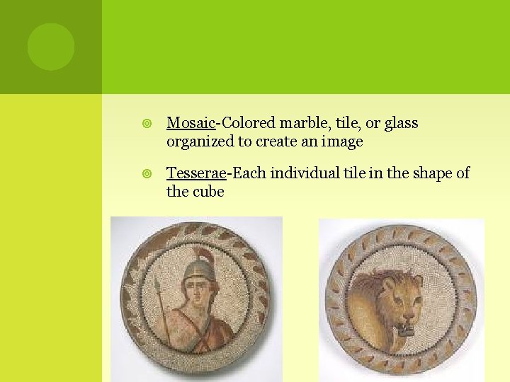  Mosaic-Colored marble, tile, or glass organized to create an image Tesserae-Each individual tile