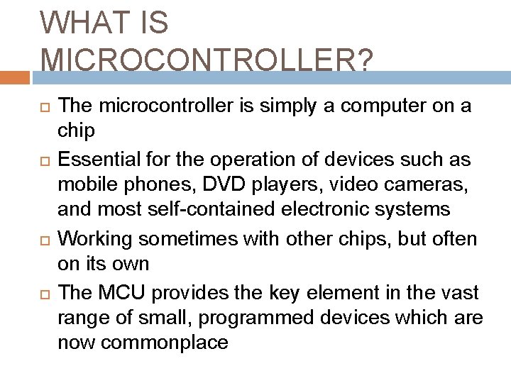 WHAT IS MICROCONTROLLER? The microcontroller is simply a computer on a chip Essential for