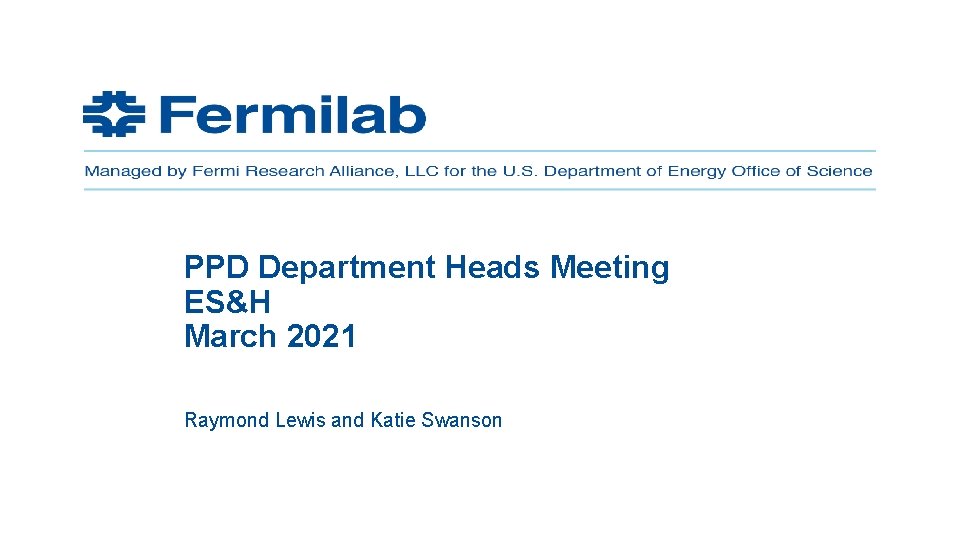 PPD Department Heads Meeting ES&H March 2021 Raymond Lewis and Katie Swanson 