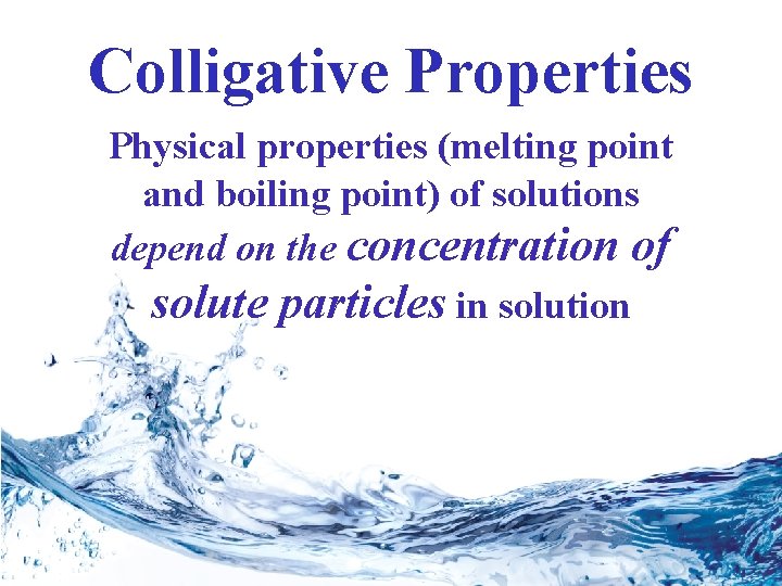Colligative Properties Physical properties (melting point and boiling point) of solutions depend on the