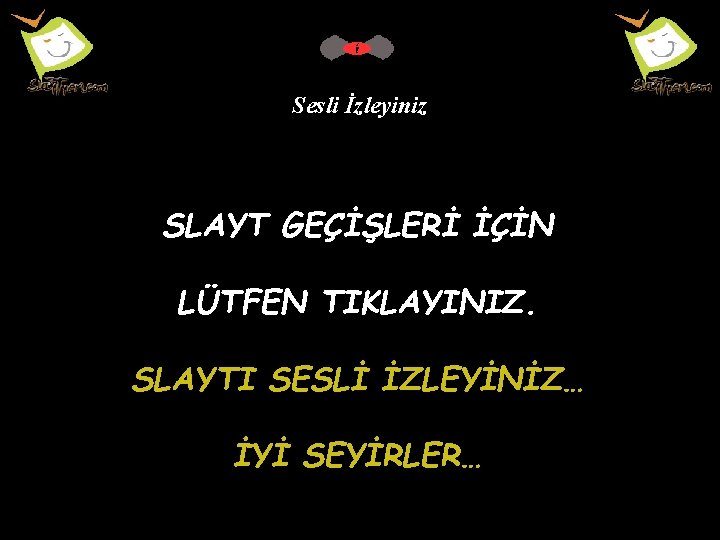 Sesli İzleyiniz SLAYT GEÇİŞLERİ İÇİN LÜTFEN TIKLAYINIZ. SLAYTI SESLİ İZLEYİNİZ… İYİ SEYİRLER… 