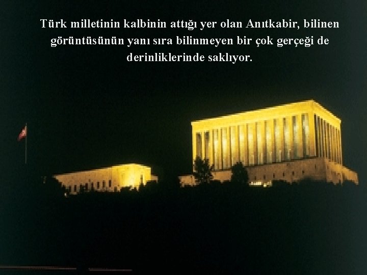 Türk milletinin kalbinin attığı yer olan Anıtkabir, bilinen görüntüsünün yanı sıra bilinmeyen bir çok