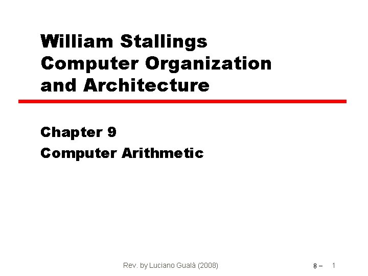 William Stallings Computer Organization and Architecture Chapter 9 Computer Arithmetic Rev. by Luciano Gualà