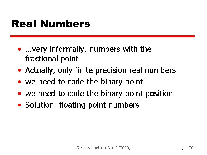 Real Numbers • …very informally, numbers with the fractional point • Actually, only finite