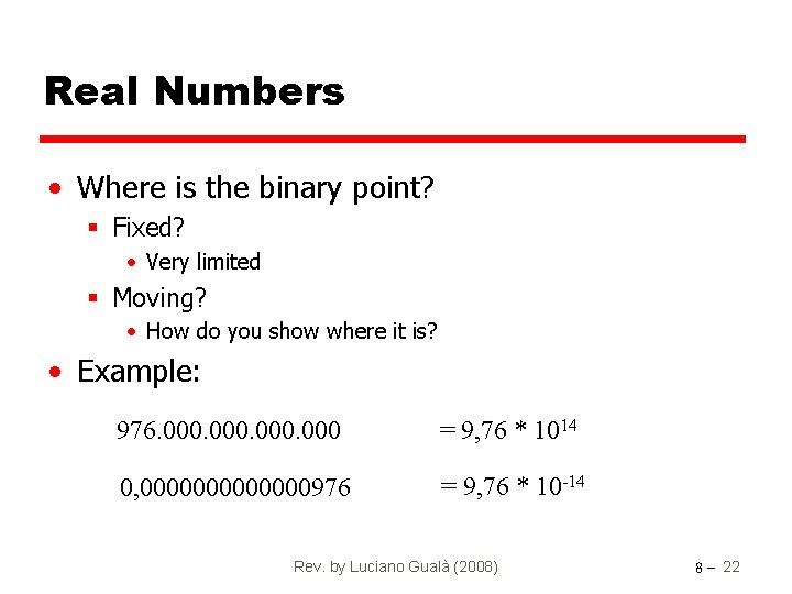 Real Numbers • Where is the binary point? § Fixed? • Very limited §