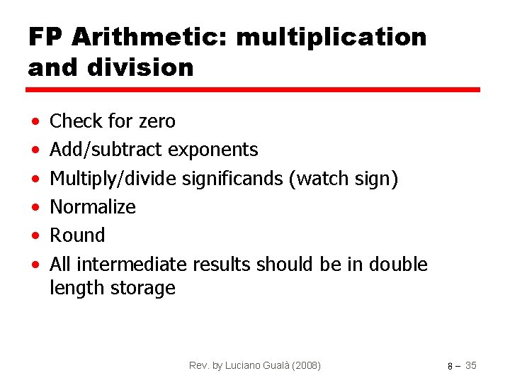 FP Arithmetic: multiplication and division • • • Check for zero Add/subtract exponents Multiply/divide