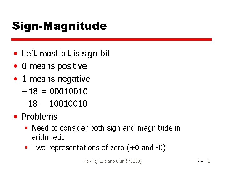 Sign-Magnitude • Left most bit is sign bit • 0 means positive • 1