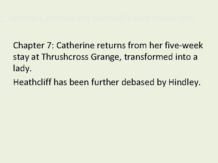 Chapter 7: Catherine returns from her five-week stay at Thrushcross Grange, transformed into a