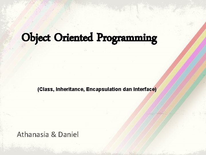 Object Oriented Programming (Class, Inheritance, Encapsulation dan Interface) Athanasia & Daniel 