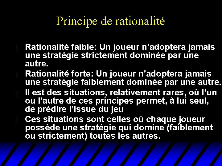 Principe de rationalité u u Rationalité faible: Un joueur n’adoptera jamais une stratégie strictement Principe de rationalité u u Rationalité faible: Un joueur n’adoptera jamais une stratégie strictement