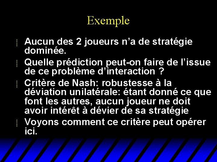 Exemple u u Aucun des 2 joueurs n’a de stratégie dominée. Quelle prédiction peut-on Exemple u u Aucun des 2 joueurs n’a de stratégie dominée. Quelle prédiction peut-on