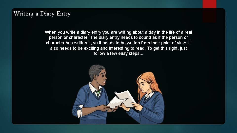 Writing a Diary Entry When you write a diary entry you are writing about