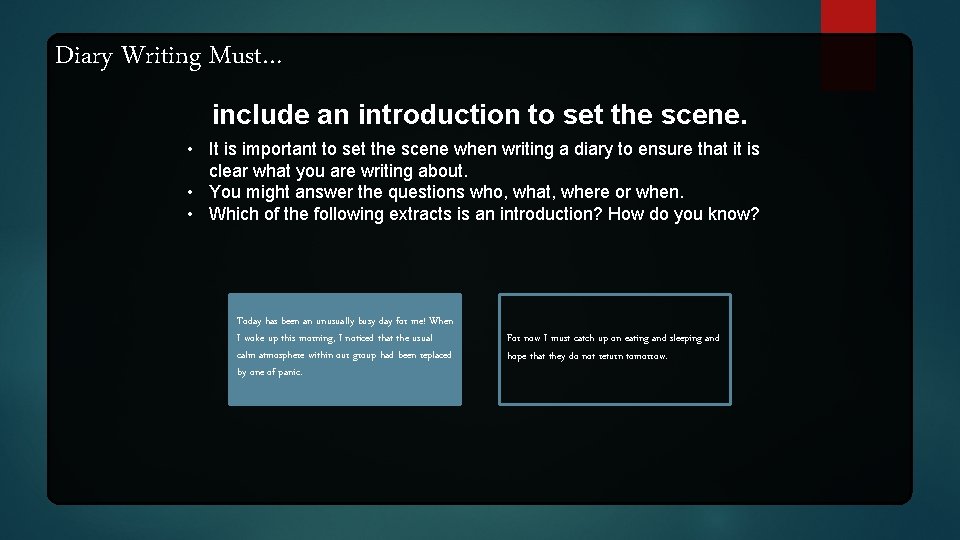 Diary Writing Must… include an introduction to set the scene. • It is important