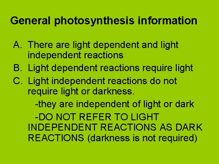 General photosynthesis information A. There are light dependent and light independent reactions B. Light