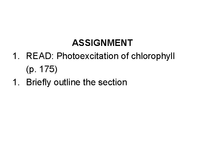 ASSIGNMENT 1. READ: Photoexcitation of chlorophyll (p. 175) 1. Briefly outline the section 