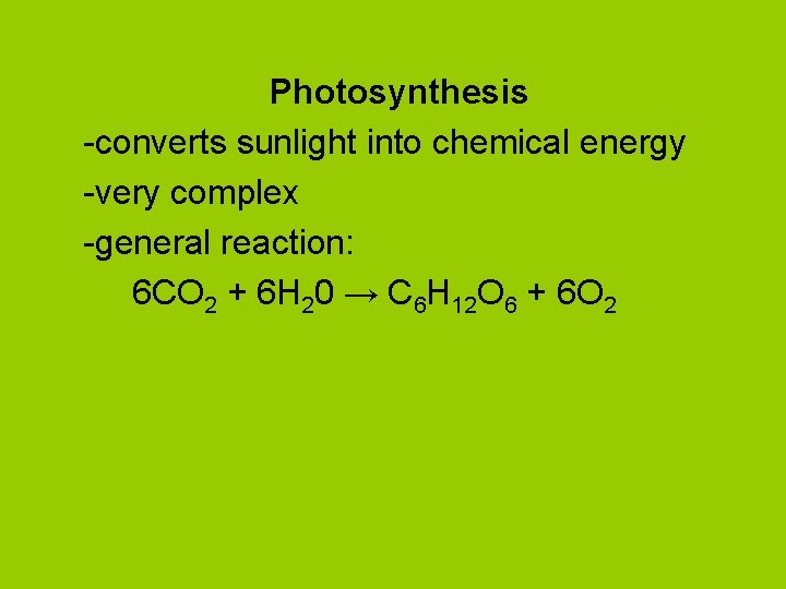 Photosynthesis -converts sunlight into chemical energy -very complex -general reaction: 6 CO 2 +