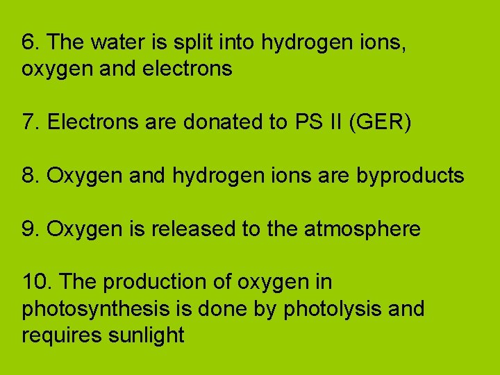 6. The water is split into hydrogen ions, oxygen and electrons 7. Electrons are