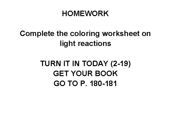 HOMEWORK Complete the coloring worksheet on light reactions TURN IT IN TODAY (2 -19)