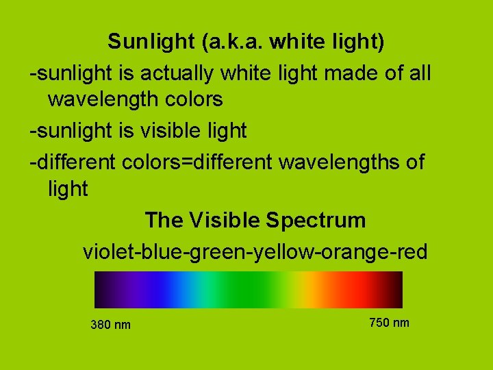 Sunlight (a. k. a. white light) -sunlight is actually white light made of all