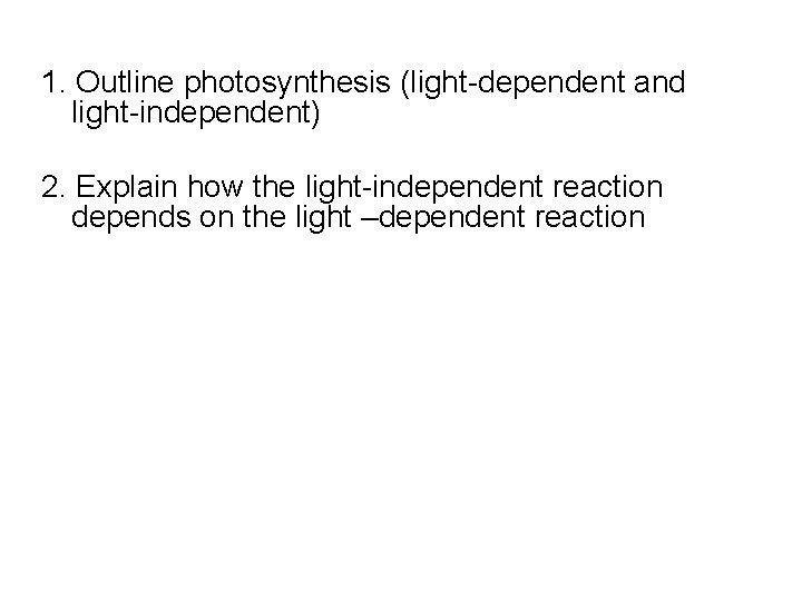 1. Outline photosynthesis (light-dependent and light-independent) 2. Explain how the light-independent reaction depends on