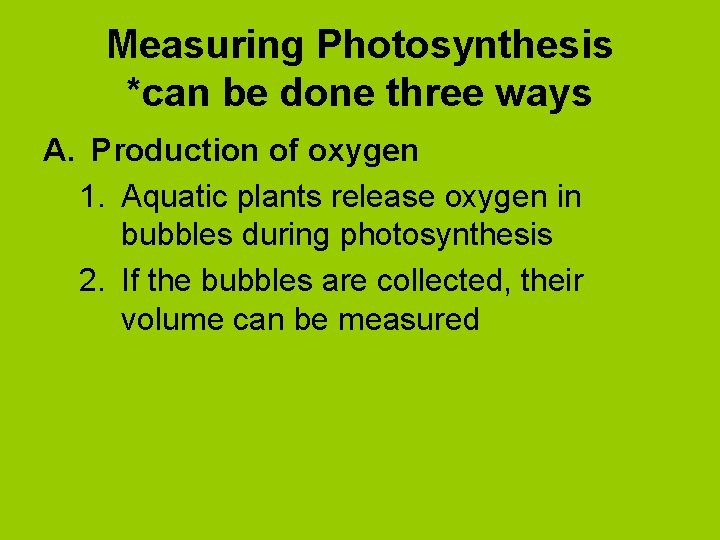 Measuring Photosynthesis *can be done three ways A. Production of oxygen 1. Aquatic plants