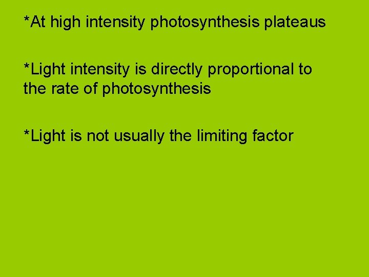 *At high intensity photosynthesis plateaus *Light intensity is directly proportional to the rate of
