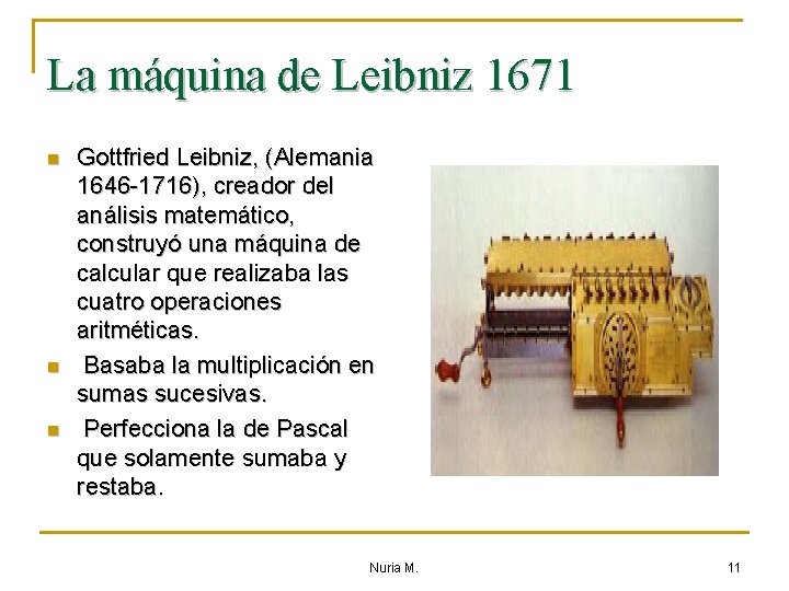 La máquina de Leibniz 1671 n n n Gottfried Leibniz, (Alemania 1646 -1716), creador