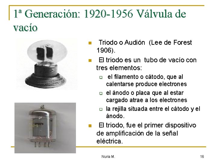 1ª Generación: 1920 -1956 Válvula de vacío n n Triodo o Audión (Lee de