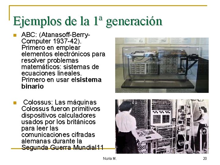 Ejemplos de la 1ª generación n ABC: (Atanasoff-Berry. Computer 1937 -42). Primero en emplear