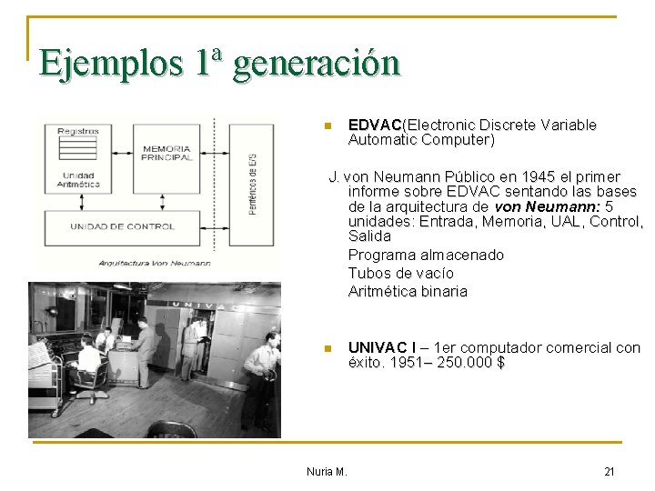 Ejemplos 1ª generación n EDVAC(Electronic Discrete Variable Automatic Computer) J. von Neumann Público en