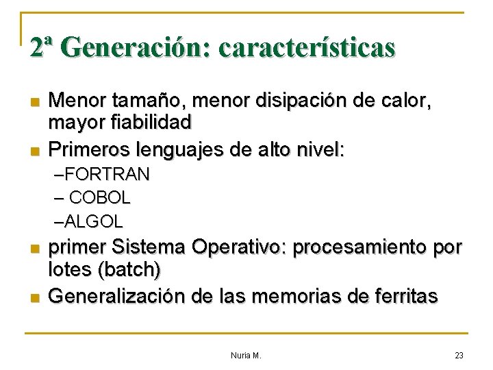 2ª Generación: características n n Menor tamaño, menor disipación de calor, mayor fiabilidad Primeros