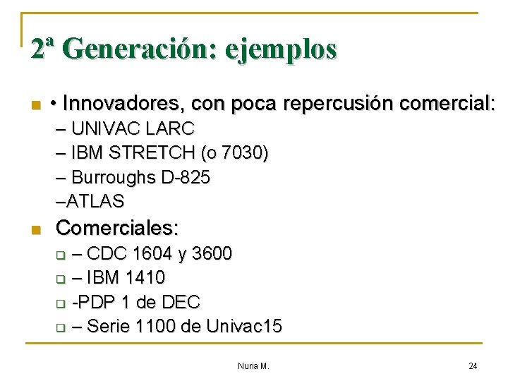 2ª Generación: ejemplos n • Innovadores, con poca repercusión comercial: – UNIVAC LARC –