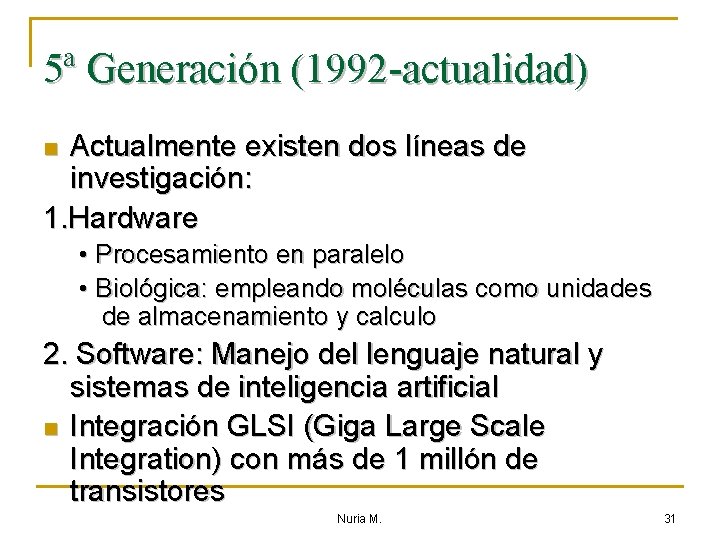 5ª Generación (1992 -actualidad) Actualmente existen dos líneas de investigación: 1. Hardware n •