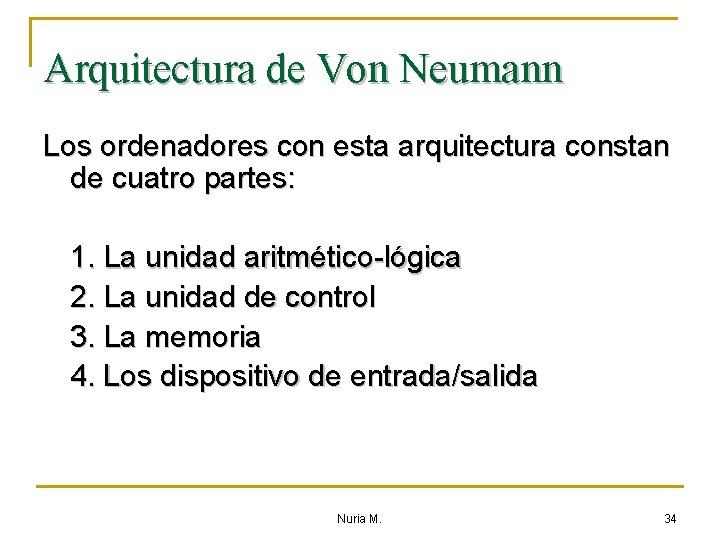 Arquitectura de Von Neumann Los ordenadores con esta arquitectura constan de cuatro partes: 1.