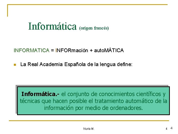 Informática (origen francés) INFORMATICA = INFORmación + auto. MÁTICA n La Real Academia Española