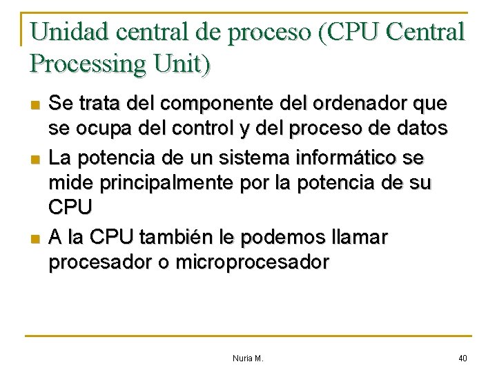 Unidad central de proceso (CPU Central Processing Unit) n n n Se trata del