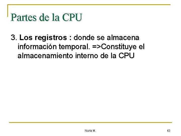 Partes de la CPU 3. Los registros : donde se almacena información temporal. =>Constituye
