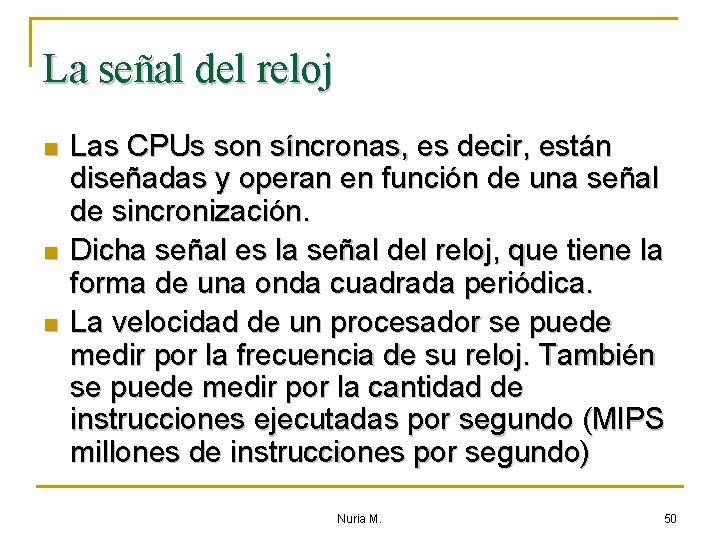 La señal del reloj n n n Las CPUs son síncronas, es decir, están