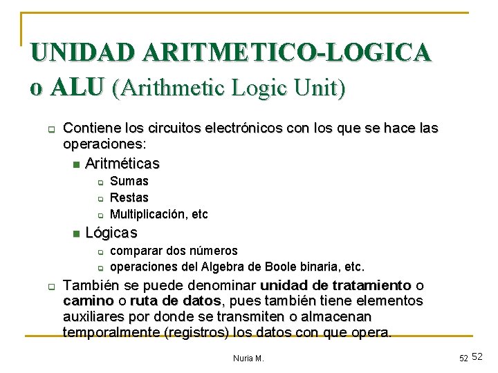 UNIDAD ARITMETICO-LOGICA o ALU (Arithmetic Logic Unit) q Contiene los circuitos electrónicos con los