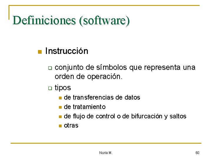 Definiciones (software) n Instrucción conjunto de símbolos que representa una orden de operación. q