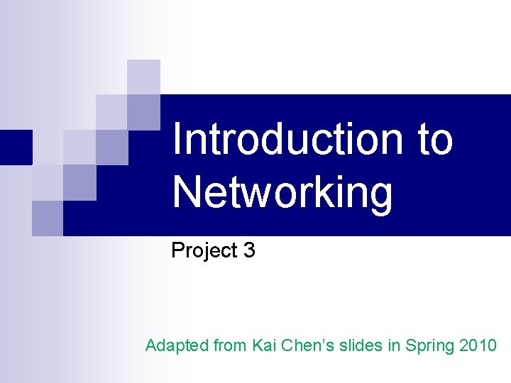 Introduction to Networking Project 3 Adapted from Kai Chen’s slides in Spring 2010 